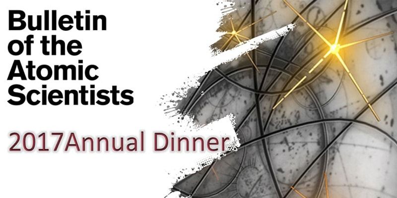 The Bulletin of the Atomic Scientists 2017 Annual Dinner and Meeting
