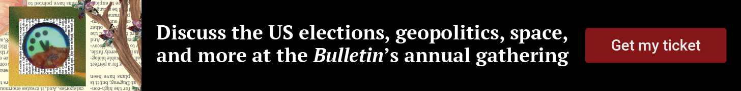 A painted Doomsday Clock surrounded by text snippets and illustrations from the Bulletin’s magazine archives appears beside text that reads, “Discuss the US elections, geopolitics, space, and more at the Bulletin’s annual gathering.” beside a button that reads, “Get my ticket.”