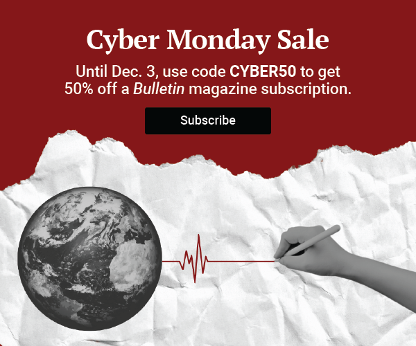 An adverstisement reads, “Cyber Monday Sale. Until Dec. 3, use code CYBER50 to get 50% off a Bulletin magazine subscription. Subscribe.” Below it is an image of earth with a heart pulse monitor line connected to a pencil held by a hand that appears to be writing.