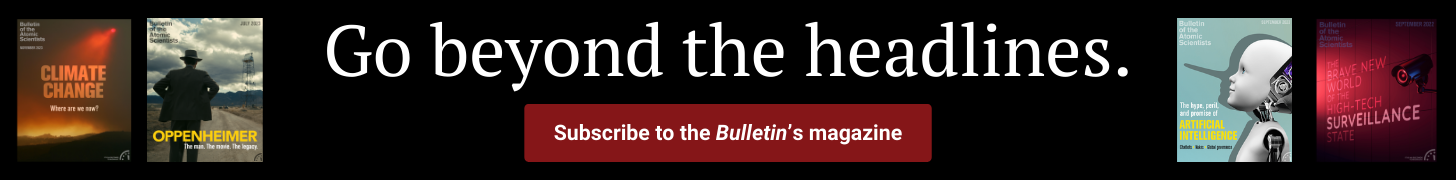 An advertisement reads, &ldquo;Go beyond the headlines. Subscribe to the Bulletin&rsquo;s magazine.&rdquo; Bulletin magazine issues on the Oppenheimer movie, climate change, surveillance, and artificial intelligence appear on either side of the text.