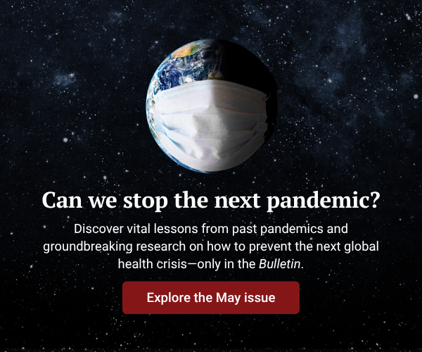 Can we stop the next pandemic? Discover vital lessons from past pandemics and groundbreaking research on how to prevent the next global health crisis—only in the Bulletin. Explore the May issue.