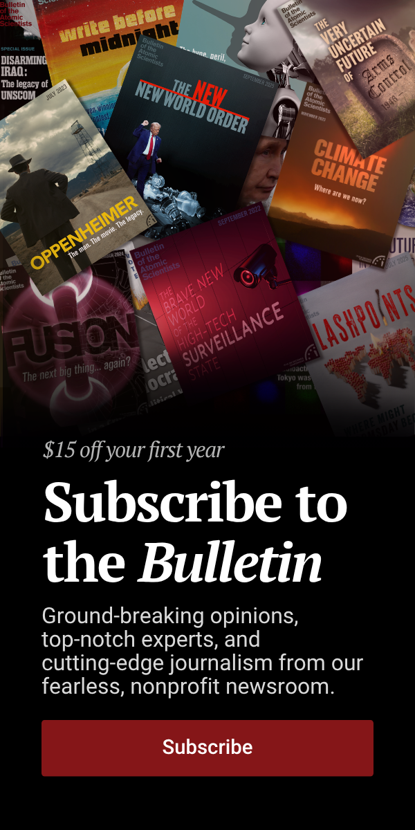 Subscribe to the Bulletin. Ground-breaking opinions, top-notch experts, and cutting-edge journalism from our fearless, nonprofit newsroom.