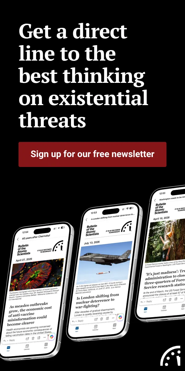 Get a direct line to the best thinking on existential threats. Sign up for the Bulletin’s free newsletter.